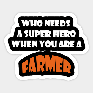 Who needs a super hero when you are a Farmer T-shirts 2022 Sticker